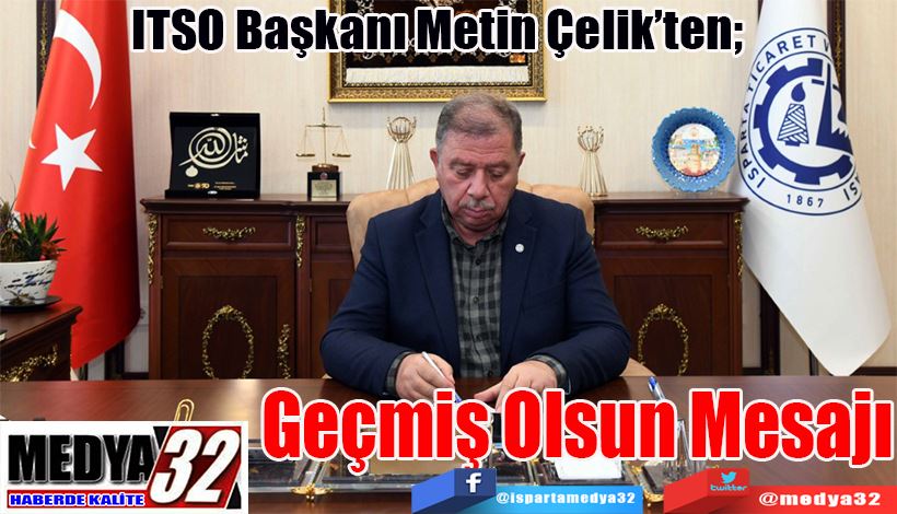 ITSO Başkanı Metin Çelik’ten;  Geçmiş  Olsun  Mesajı