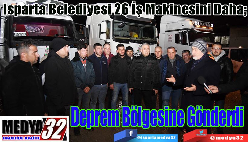 Isparta Belediyesi 26 İş Makinesini Daha;  Deprem Bölgesine Gönderdi 