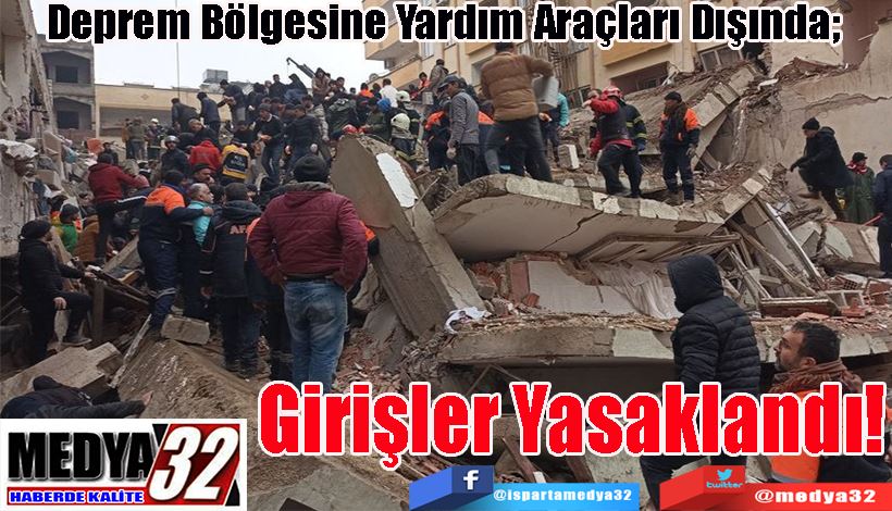 Deprem Bölgesine Yardım Araçları Dışında;  Girişler Yasaklandı!