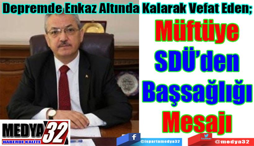 Depremde Enkaz Altında Kalarak Vefat Eden;  Müftüye  SDÜ’den  Başsağlığı  Mesajı 