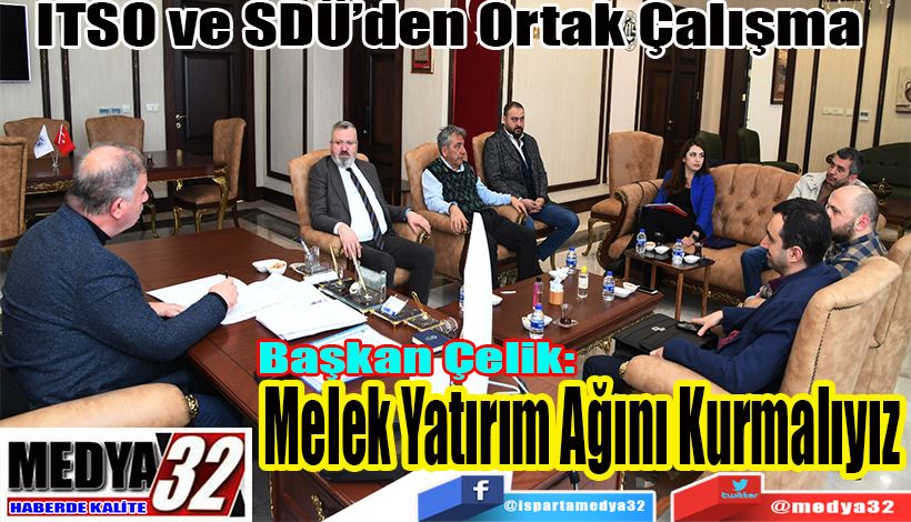 ITSO ve SDÜ’den Ortak Çalışma  Başkan Çelik:  Melek Yatırım Ağını Kurmalıyız 