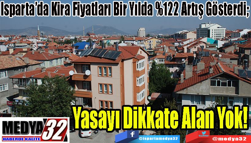 Isparta’da Kira Fiyatları Bir Yılda %122 Artış Gösterdi Yasayı Dikkate Alan Yok! 