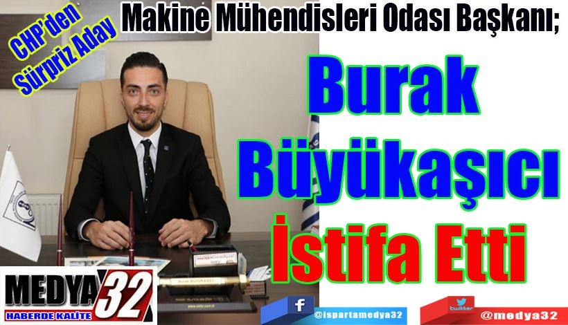 CHP’den  Sürpriz Aday  Makine Mühendisleri Odası Başkanı;  Burak  Büyükaşıcı İstifa Etti