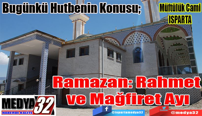 Bugünkü Hutbenin Konusu;  Ramazan: Rahmet  ve Mağfiret Ayı