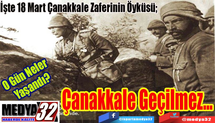 O Gün Neler  Yaşandı?  İşte 18 Mart Çanakkale Zaferinin Öyküsü;  Çanakkale Geçilmez…