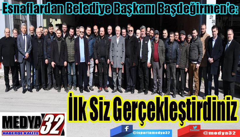Esnaflardan Belediye Başkanı Başdeğirmen’e:  İlk Siz Gerçekleştirdiniz