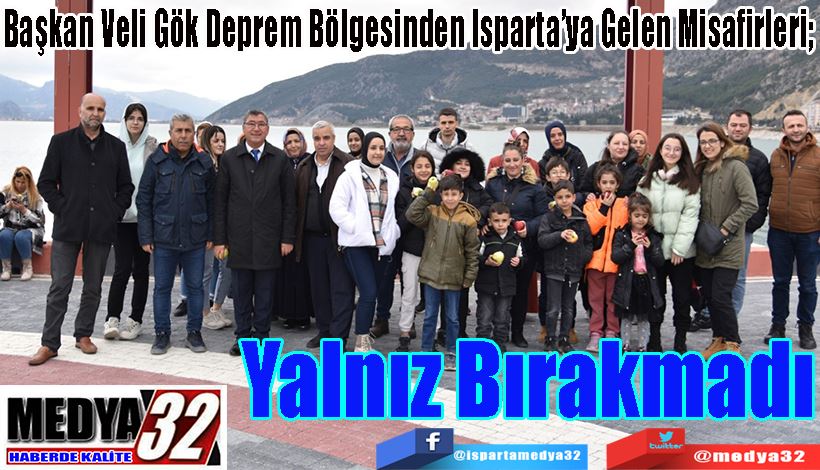 Başkan Veli Gök Deprem Bölgesinden Isparta’ya Gelen Misafirleri;  Yalnız Bırakmadı