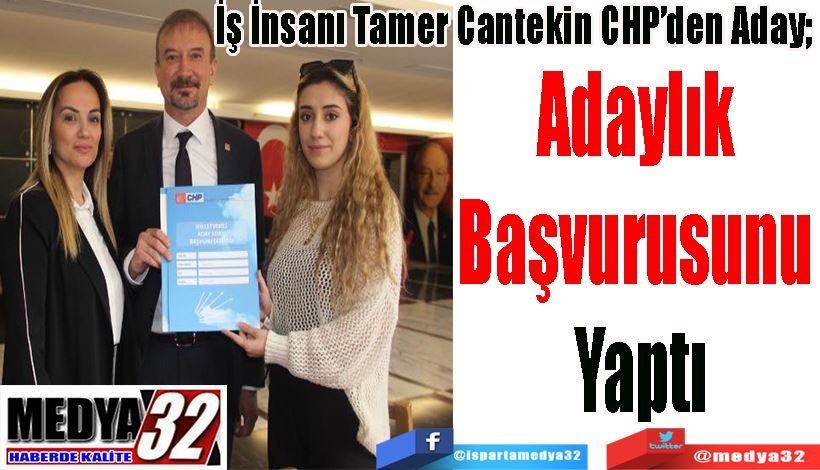 İş İnsanı Tamer Cantekin CHP’den Aday;   Adaylık Başvurusunu Yaptı