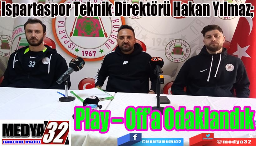 Ispartaspor Teknik Direktörü Hakan Yılmaz;  Play – Off’a Odaklandık