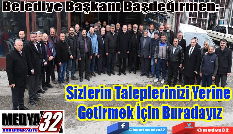 Belediye Başkanı Başdeğirmen:  Sizlerin Taleplerinizi Yerine  Getirmek İçin Buradayız