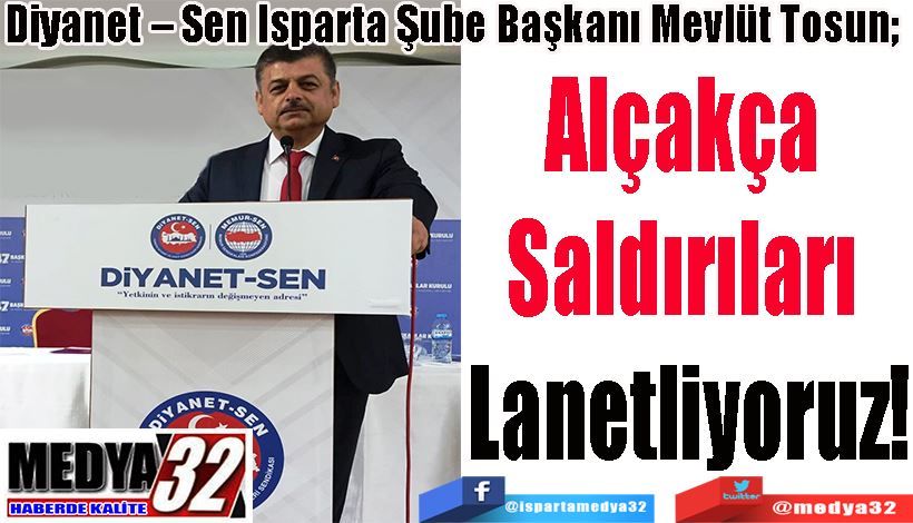 Diyanet – Sen Isparta Şube Başkanı Mevlüt Tosun;  Alçakça  Saldırıları  Lanetliyoruz