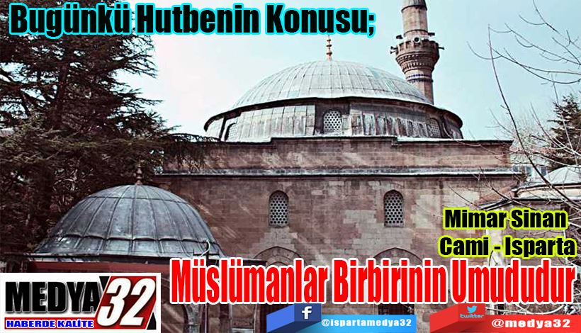 Bugünkü Hutbenin Konusu;  Müslümanlar Birbirinin Umududur