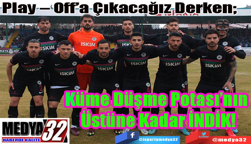 Play – Off’a Çıkacağız Derken;  Küme Düşme Potası’nın  Üstüne Kadar İNDİK!