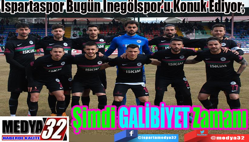 Ispartaspor Bugün İnegölspor’u Konuk Ediyor;  Şimdi GALİBİYET Zamanı