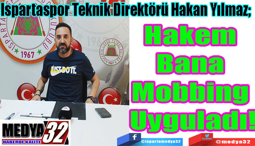 Ispartaspor Teknik Direktörü Hakan Yılmaz;  Hakem  Bana  Mobbing  Uyguladı