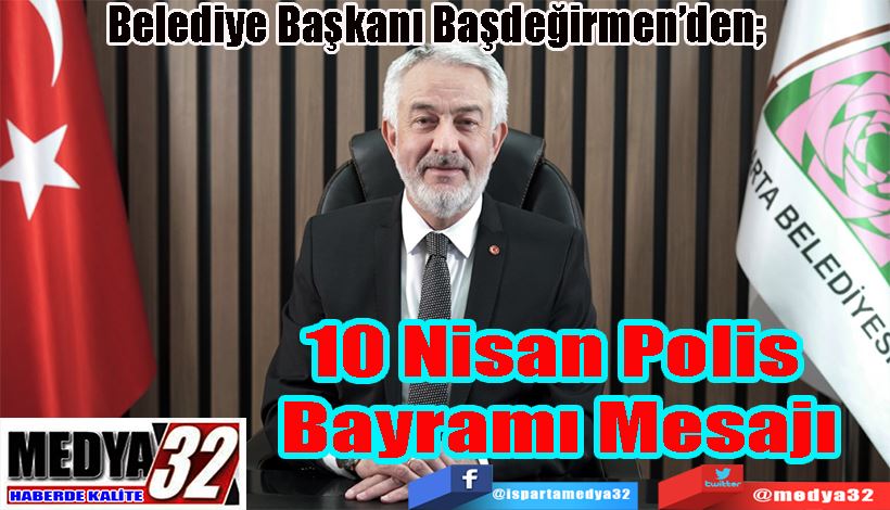 Belediye Başkanı Başdeğirmen’den;  10 Nisan Polis  Bayramı Mesajı 