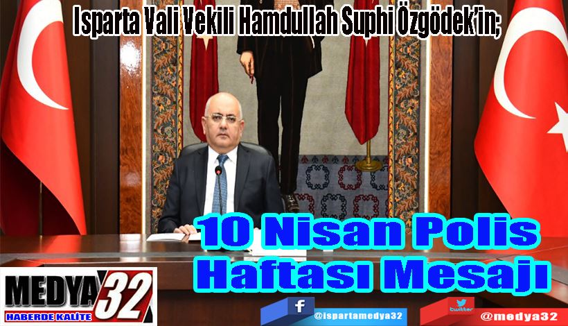   Isparta Vali Vekili Hamdullah Suphi Özgödek’in;  10 Nisan Polis  Haftası Mesajı 