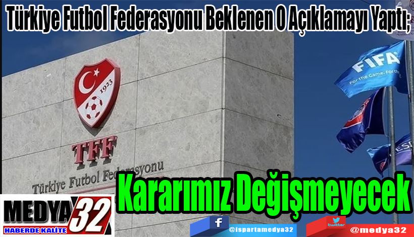 Türkiye Futbol Federasyonu Beklenen O Açıklamayı Yaptı;  Kararımız Değişmeyecek