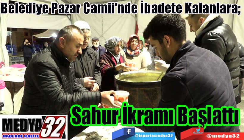 Belediye Pazar Camii’nde İbadete Kalanlara;  Sahur İkramı Başlattı 