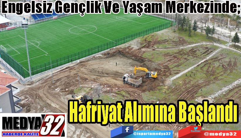 Engelsiz Gençlik Ve Yaşam Merkezinde;  Hafriyat Alımına Başlandı 