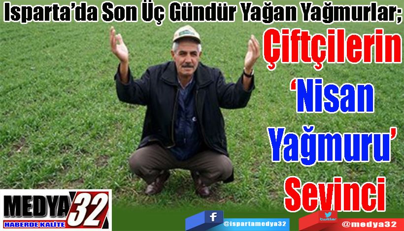 Isparta’da Son Üç Gündür Yağan Yağmurlar;  Çiftçilerin  ‘Nisan  Yağmuru’  Sevinci