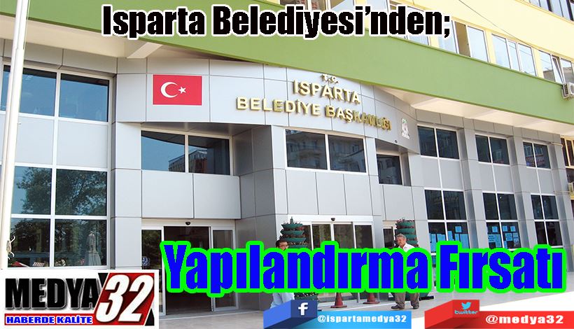 Isparta Belediyesi’nden;  Yapılandırma Fırsatı 