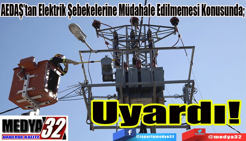 AEDAŞ’tan Elektrik Şebekelerine Müdahale Edilmemesi Konusunda;  Uyardı! 