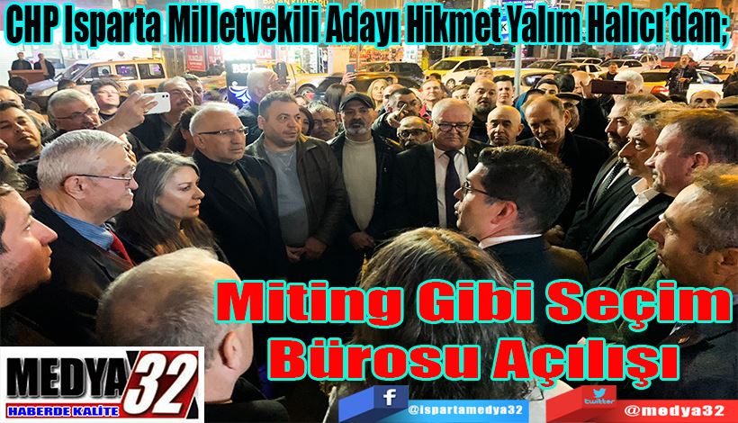 CHP Isparta Milletvekili Adayı Hikmet Yalım Halıcı’dan;  Miting Gibi Seçim Bürosu Açılışı 