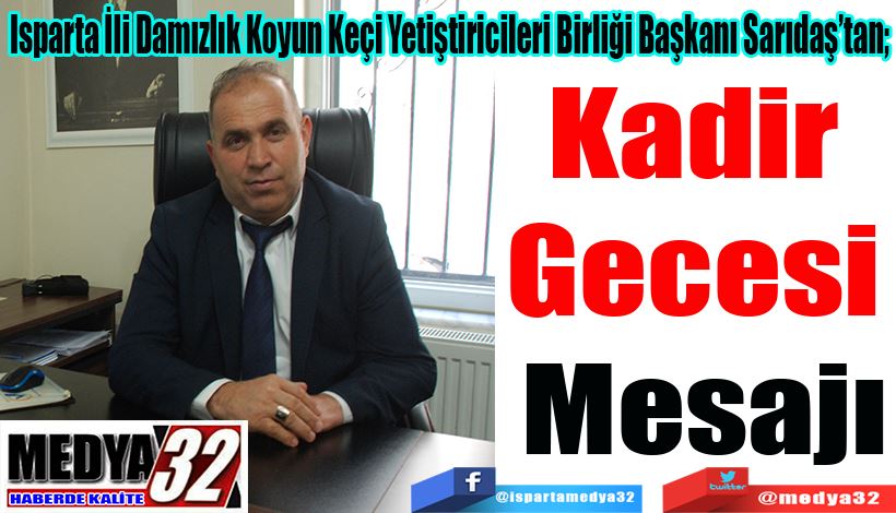 Isparta İli Damızlık Koyun Keçi Yetiştiricileri Birliği Başkanı Sarıdaş’tan;  Kadir  Gecesi  Mesajı