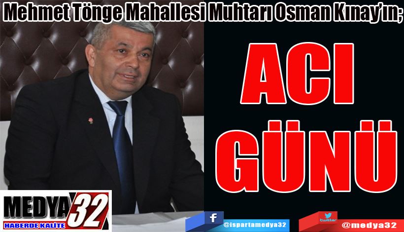 Mehmet Tönge Mahallesi Muhtarı Osman Kınay’ın;  ACI  GÜNÜ