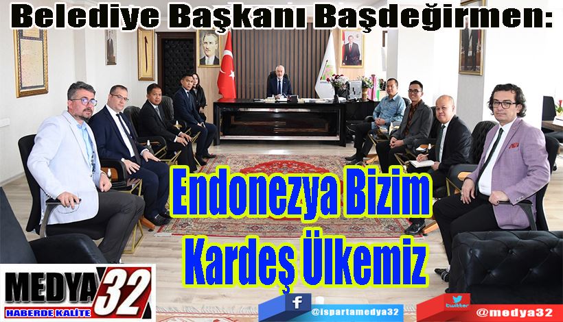 Belediye Başkanı Başdeğirmen:  Endonezya Bizim  Kardeş Ülkemiz