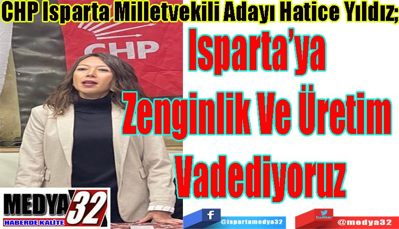 CHP Isparta Milletvekili Adayı Hatice Yıldız; Isparta’ya  Zenginlik Ve  Üretim Vadediyoruz 