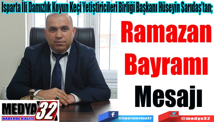 Isparta İli Damızlık Koyun Keçi Yetiştiricileri Birliği Başkanı Hüseyin Sarıdaş’tan;  Ramazan  Bayramı  Mesajı