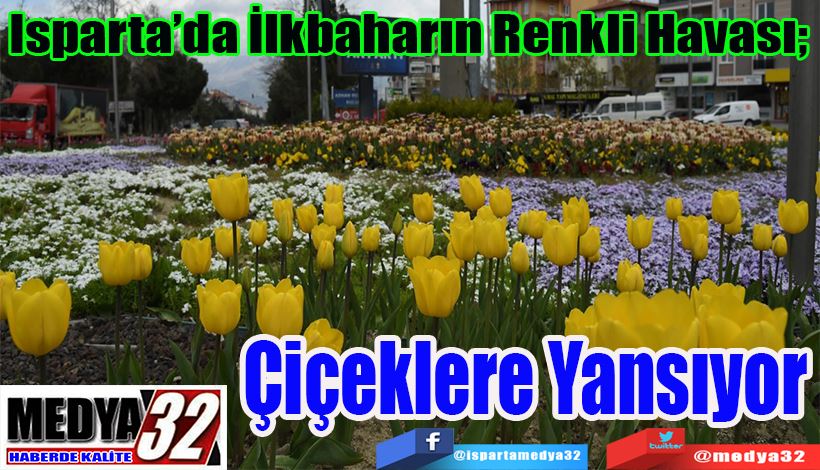 Isparta’da İlkbaharın Renkli Havası;  Çiçeklere Yansıyor 