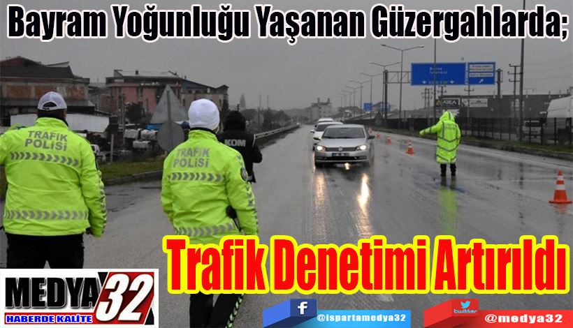 Bayram Yoğunluğu Yaşanan Güzergahlarda;  Trafik  Denetimi  Artırıldı 