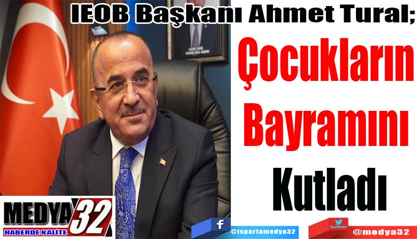 IEOB Başkanı Ahmet Tural; Çocukların  Bayramını  Kutladı 