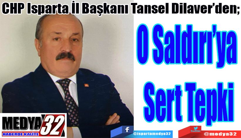 CHP Isparta İl Başkanı Tansel Dilaver’den;  O Saldırı’ya  Sert Tepki 