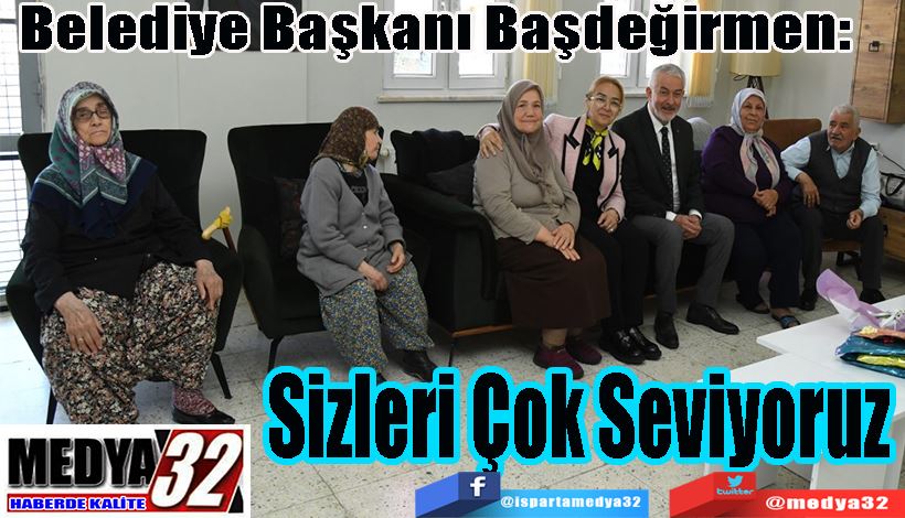 Belediye Başkanı Başdeğirmen:  Sizleri Çok Seviyoruz 