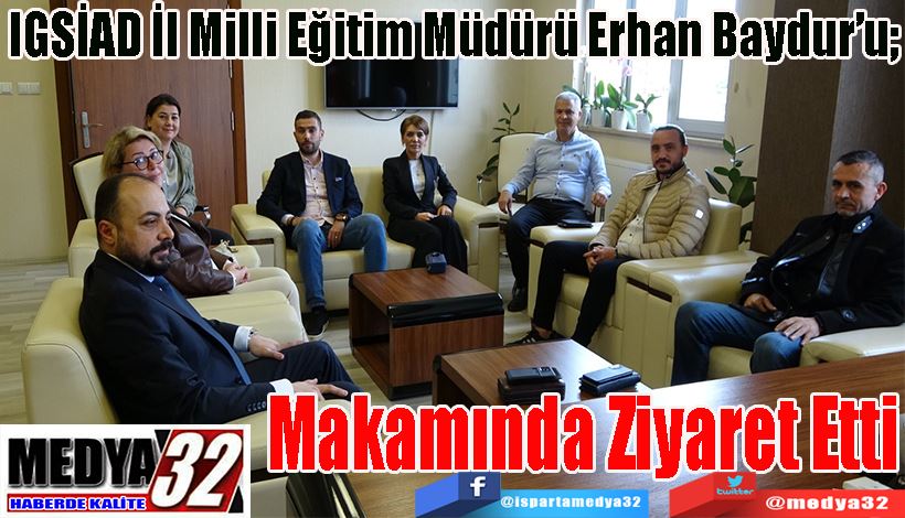 IGSİAD İl Milli Eğitim Müdürü Erhan Baydur’u;  Makamında Ziyaret Etti