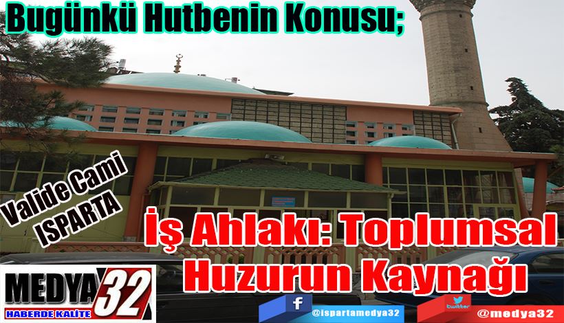 Bugünkü Hutbenin Konusu; İş Ahlakı: Toplumsal  Huzurun Kaynağı