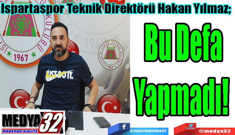 Ispartaspor Teknik Direktörü Hakan Yılmaz;  Bu Defa Yapmadı! 