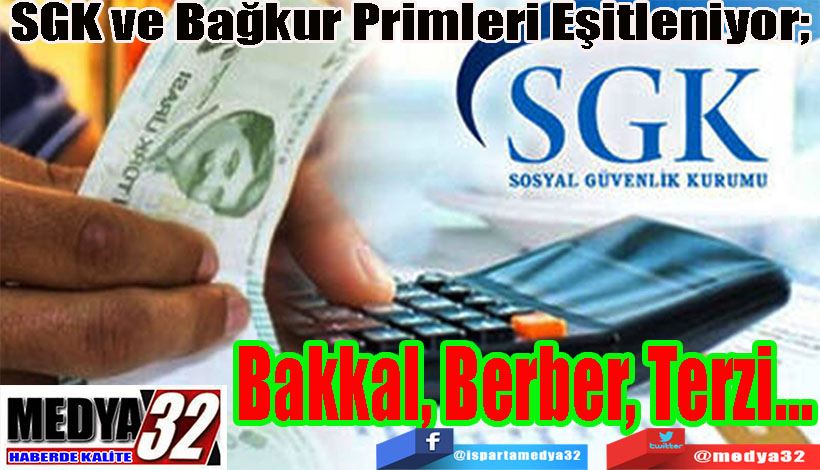 SGK ve Bağkur Primleri Eşitleniyor;  Bakkal, Berber, Terzi…