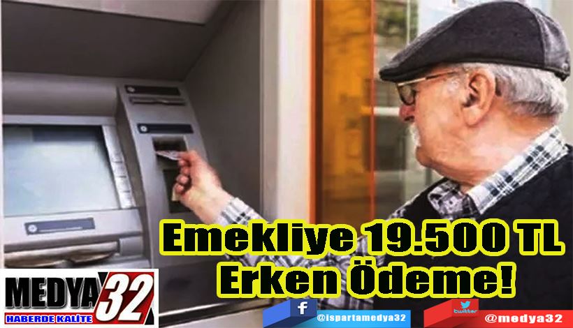 Emekliye 19.500 TL  Erken Ödeme! 