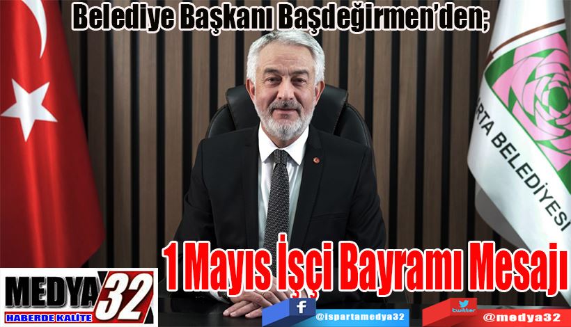Belediye Başkanı Başdeğirmen’den;  1 Mayıs İşçi  Bayramı Mesajı