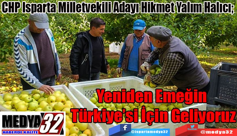 CHP Isparta Milletvekili Adayı Hikmet Yalım Halıcı;  Yeniden Emeğin  Türkiye’si İçin Geliyoruz