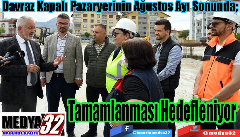 Davraz Kapalı Pazaryerinin Ağustos Ayı Sonunda;  Tamamlanması Hedefleniyor 