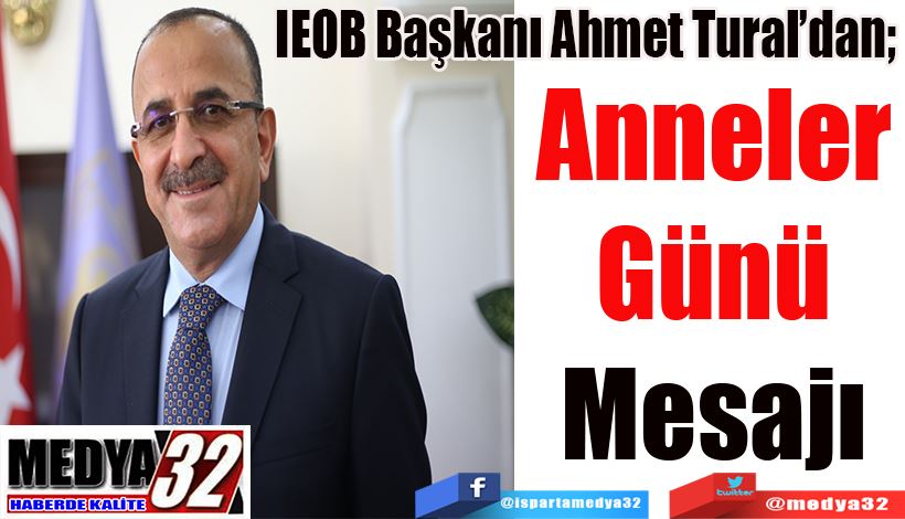 IEOB Başkanı Ahmet Tural’dan;  Anneler Günü Mesajı 