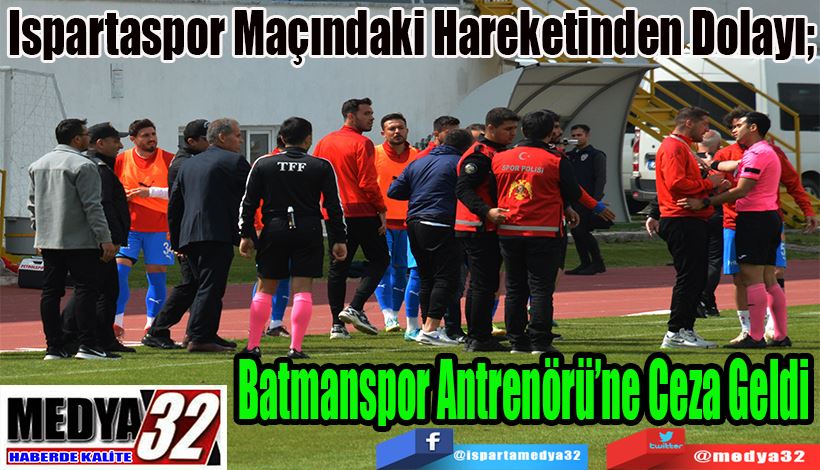 Ispartaspor Maçındaki Hareketinden Dolayı;  Batmanspor  Antrenörü’ne Ceza Geldi 