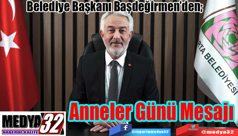 Belediye Başkanı Başdeğirmen’den;  Anneler Günü Mesajı 