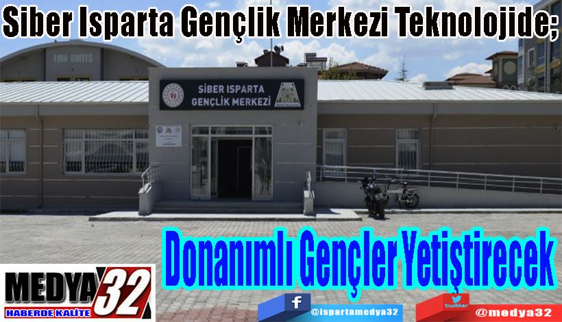 Siber Isparta Gençlik Merkezi Teknolojide;  Donanımlı Gençler Yetiştirecek 